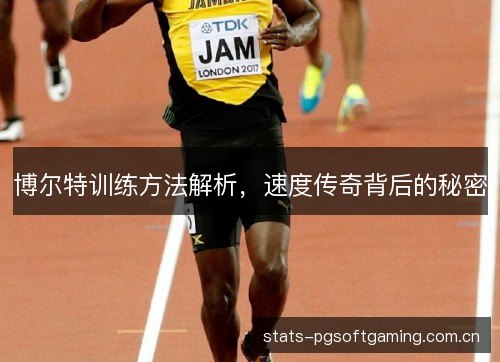 博尔特训练方法解析,速度传奇背后的秘密 博尔特训练方法解析,速度传奇背后的秘密